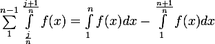 \large \sum_{1}^{n-1}\int_{\frac{j}{n}}^{\frac{j+1}{n}}{f(x)}=\int_{1}^{n}{f(x)dx}-\int_{1}^{\frac{n+1}{n}}{f(x)}dx